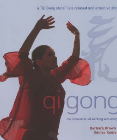 Qi Gong: The Chinese Art Of Working With Energy by Barbara Brown