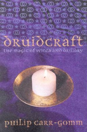 Druidcraft: The Magic Of Wicca And Druidry by Philip Carr-Gomm