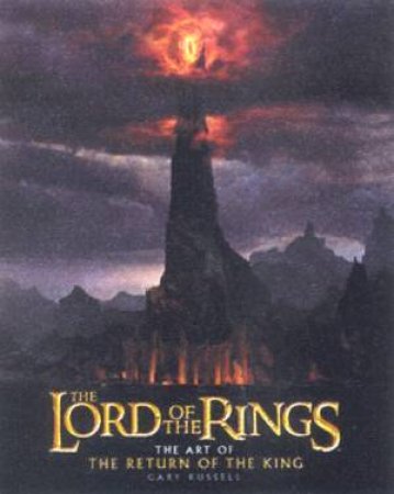 The Lord Of The Rings: The Art Of The Return Of The King by Gary Russell