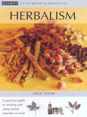 Illustrated Elements Of Herbalism by Non Shaw