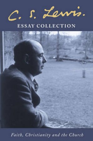 CS Lewis Essay Collection: Faith, Christianity And The Church by C S Lewis