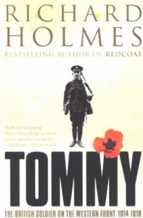 Tommy: The British Soldier On The Western Front 1914-1918 by Richard Holmes