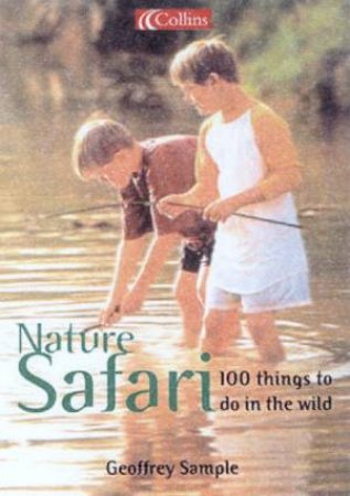 Collins Nature Safari: 100 Things To Do In The Wild by Geoffrey Sample