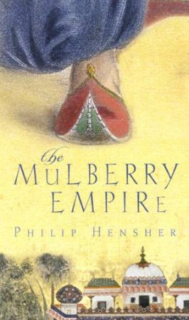 The Mulberry Empire by Philip Hensher