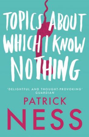 Topics About Which I Know Nothing by Patrick Ness