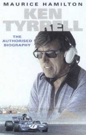 Ken Tyrrell: The Authorised Biography by Maurice Hamilton