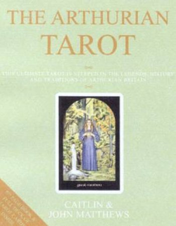 The Arthurian Tarot by Caitlin & Joh Matthews