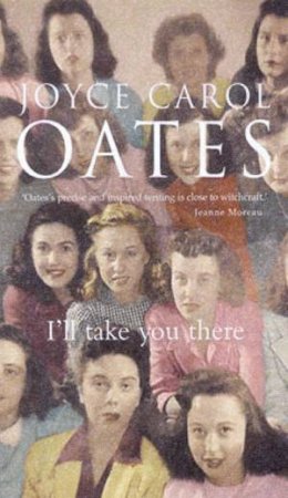 Ill Take You There by Joyce Carol Oates