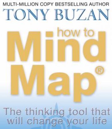 How To Mind Map: The thinking tool that will change your life by Tony Buzan