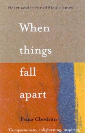 When Things Fall Apart: Heart Advice For Difficult Times by Pema Chodron