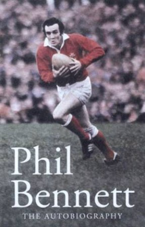 Phil Bennett: The Autobiography by Phil Bennett