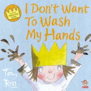 A Little Princess Story: I Don't Want To Wash My Hands by Tony Ross