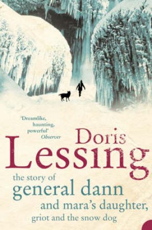 The Story Of General Dann And Mara's Daughter, Griot And The Snow Dog by Doris Lessing