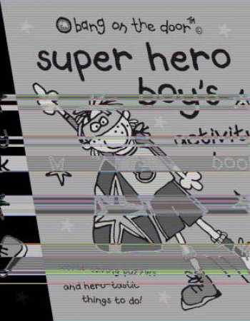 Bang On The Door: Super Hero Boy's Activity Book by Various