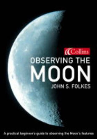 Collins Observing The Moon: A Day-By-Day Lunar Guide by J S Folkes