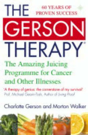 The Gerson Therapy: The Amazing Nutritional Programme For Cancer And Other Illnesses by Charlotte Gerson & Morton Walker