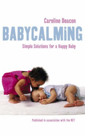 Baby Calming: The 3-Step Plan For Crying, Sleeping And Feeding by Caroline Deacon