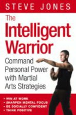 The Intelligent Warrior Command Personal Power With Martial Arts Strategies