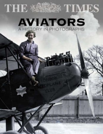 The Times Aviators: A History In Photographs by Michael Taylor