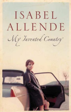 My Invented Country: A Nostalgic Journey Through Chile by Isabel Allende