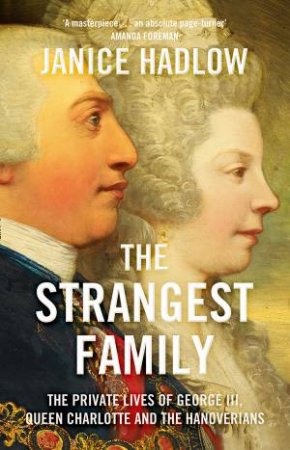 The Strangest Family: George III's Extraordinary Experiment in Domestic Happiness by Janice Hadlow