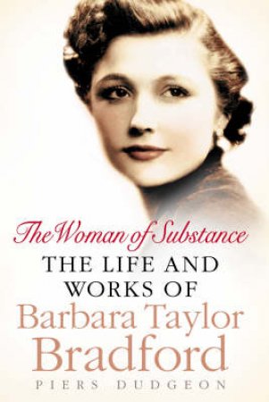 The Woman Of Substance: The Life And Works Of Barbara Taylor Bradford by Piers Dudgeon