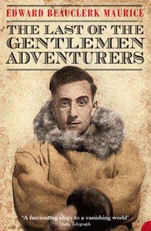 The Last Of The Gentlemen Adventurers by Edward Beauclerk Maurice