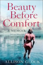 Beauty Before Comfort A Memoir