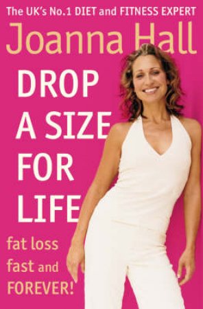 Drop A Size For Life: Fat Loss Fast And Forever! by Joanna Hall