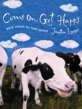 Come On, Get Happy: 365 Ways To Feel Good by Jonathan Lazear