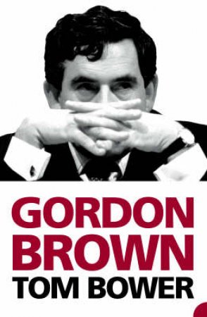 Gordon Brown by Tom Bower