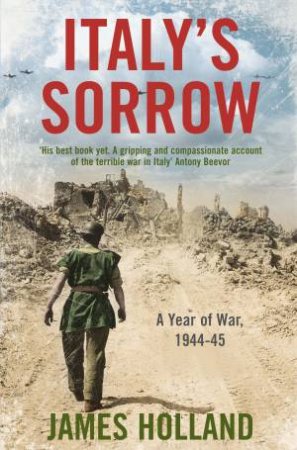 Italy's Sorrow: A Year of War 1944-45 by James Holland