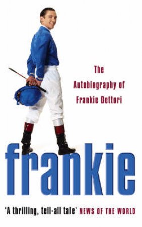 Frankie: The Autobiography Of Frankie Dettori by Frankie Dettori