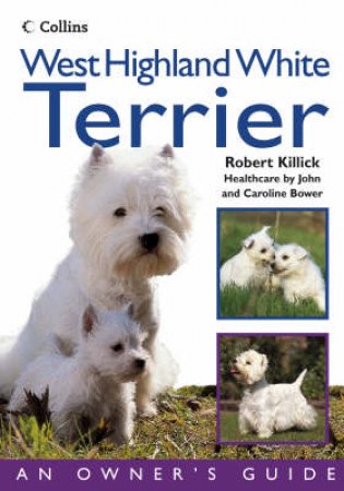 Collins Dog Owner's Guide: West Highland White Terrier by Robert Killick