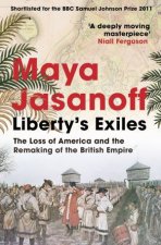 Libertys Exiles The Loss of America and the Remaking of the British Empire