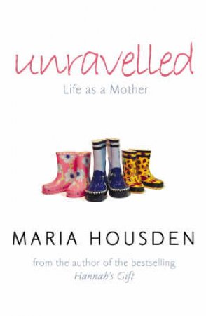 Unravelled: Life As A Mother by Maria Housden