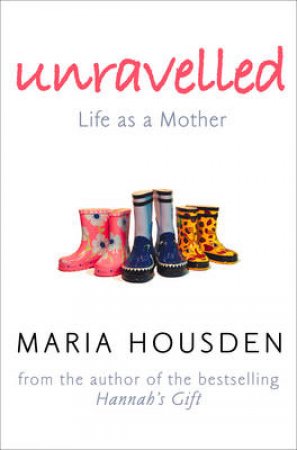 Unravelled: LIfe As A Mother by Maria Housden