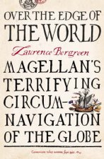 Over The Edge Of The World Magellans Terrifying Circumnavigation Of The Globe