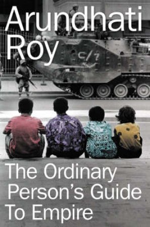 The Ordinary Person's Guide To Empire by Arundhati Roy