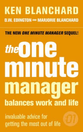 The One Minute Manager Balances Work And Life: Invaluable Advice For Getting The Most Out Of Life by Ken Blanchard