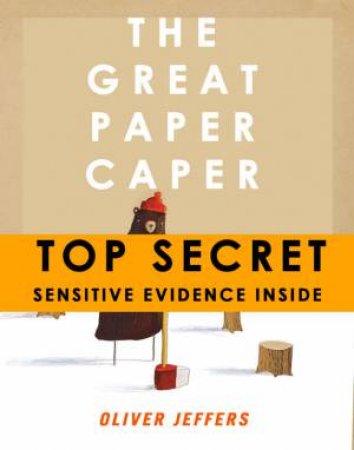 Great Paper Caper: Top Secret Sensitive Evidence Inside by Oliver Jeffers