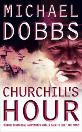 Churchill's Hour by Michael Dobbs