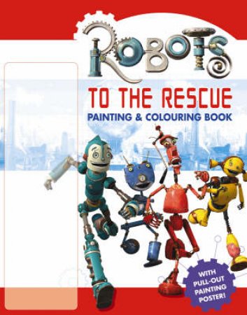 Robots: Robots To The Rescue: Painting & Colouring Book by Unknown