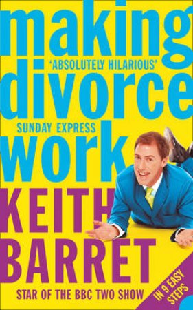 Making Divorce Work: In 9 Easy Steps by Keith Barret