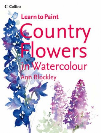 Learn To Paint: Country Flowers In Watercolour by Ann Blockley