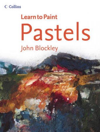 Learn To Paint: Pastels by John Blockley