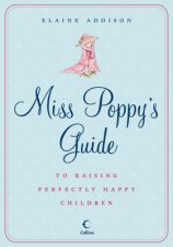 Miss Poppys Guide To Raising Perfectly Happy Children