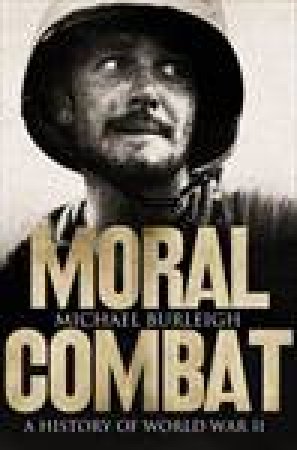 Moral Combat: A History of Word War II by Michael Burleigh