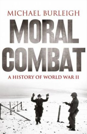 Moral Combat: A History of World War II by Michael Burleigh