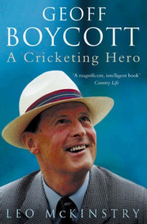 Geoff Boycott: A Cricketing Hero by Leo McKinstry